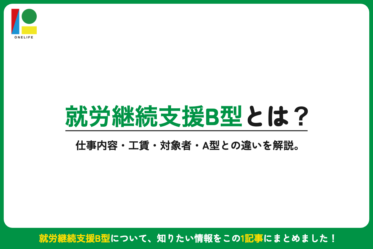 就労継続支援B型とは?対象者・工賃・仕事内容・利用条件をわかりやすく解説